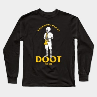 You Know I Had To Doot To Em Long Sleeve T-Shirt